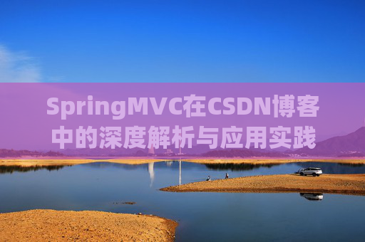 SpringMVC在CSDN博客中的深度解析与应用实践